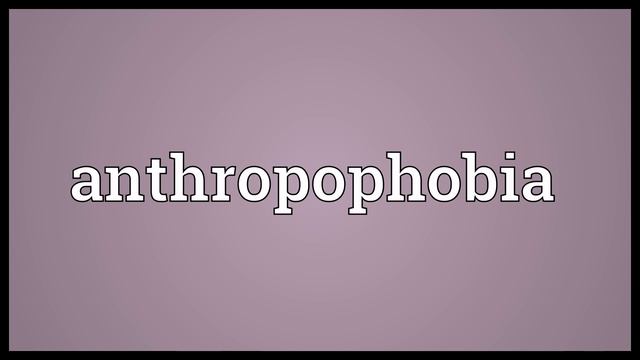 Anthropophobia Meaning смотреть онлайн