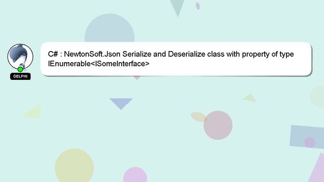 C# : NewtonSoft.Json Serialize and Deserialize class with property of type IEnumerable ISomeInterfa смотреть онлайн