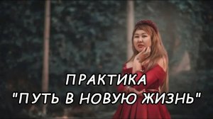 ПРАКТИКА ПУТЬ В НОВУЮ ЖИЗНЬ