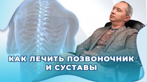 Как лечить позвоночник и суставы?