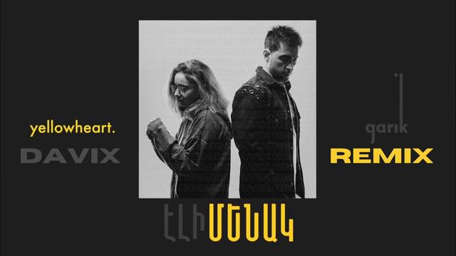 Garik Feat. Yellowheart - Eli Menak / Էլի Մենակ ( Davix Remix )