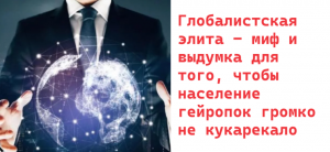 Глобалистская элита - миф и выдумка для того, чтобы население гейропок громко не кукарекало