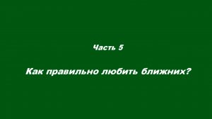 Любовь духовная 
Часть 5. Как правильно любить ближних?