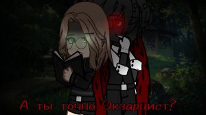 А ты точно ЭКЗОРЦИСТ? // ЧАСТЬ 2\\