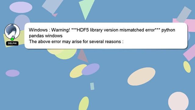 Windows : Warning! ***HDF5 library version mismatched error*** python pandas windows смотреть онлайн