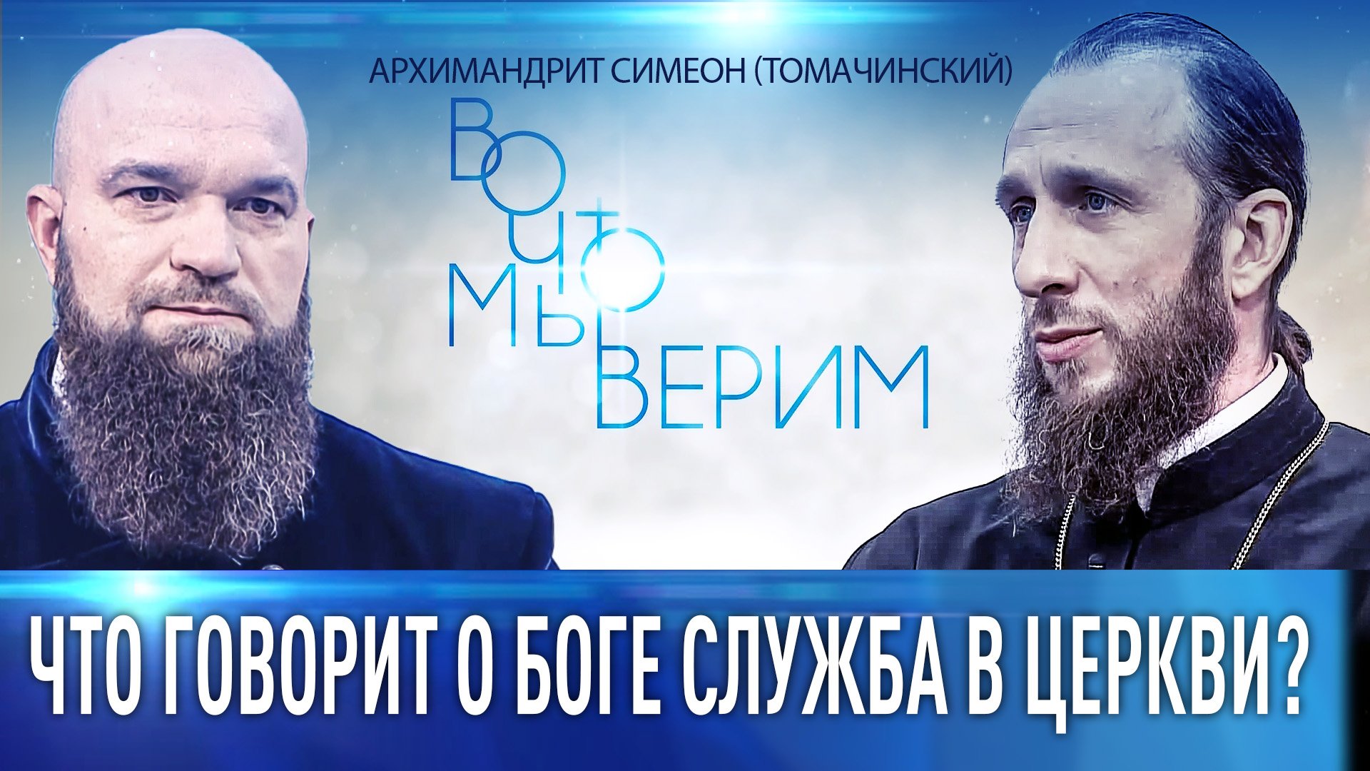 ЧТО ГОВОРИТ О БОГЕ СЛУЖБА В ЦЕРКВИ? АРХИМАНДРИТ СИМЕОН (ТОМАЧИНСКИЙ). ВО ЧТО МЫ ВЕРИМ