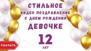 Стильное видео поздравление с днем рождения девочке 12 лет. [Скачать бесплатно]