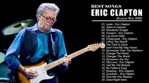 Eric Clapton Greatest Hits Full Album 2022 - Eric Clapton Best Songs Of All Time Vol 1