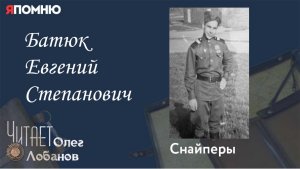 Батюк Евгений Степанович.  Проект «Я помню» Артема Драбкина. Снайперы.