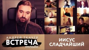 ВСТРЕЧА. ПРОТОИЕРЕЙ АНДРЕЙ ТКАЧЕВ. ИИСУС СЛАДЧАЙШИЙ