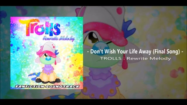 TROLLS REWRITE MELODY - Don't Wish Your Life Away (Final Song) - Trolls Fanfiction \\ SOUNDTRACK смотреть онлайн