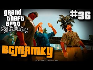 ВСМЯТКУ | ПРОХОЖДЕНИЕ ГТА САН АНДРЕАС НА АНДРОИД | GTA SAN ANDREAS НА ANDROID #36