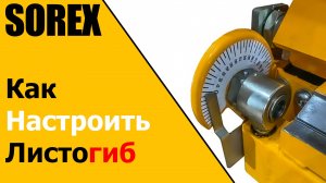 Настройка и регулировка листогиба SOREX - как увеличить скорость и качество изгибаемых изделий.