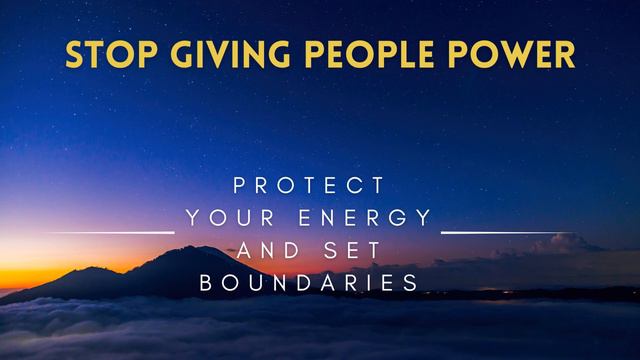 Stop Giving People Power - Protect Your Energy And Set Boundaries