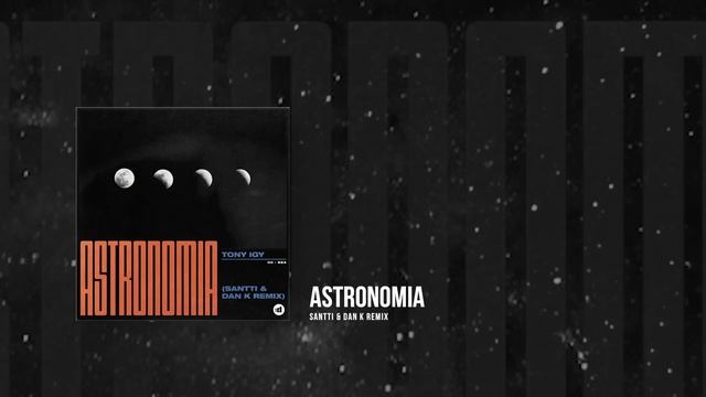 Tony Igy - Astronomia (Santti & Dan K Remix) смотреть онлайн