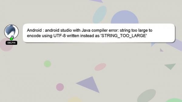 Android : android studio with Java compiler error: string too large to encode using UTF-8 written i