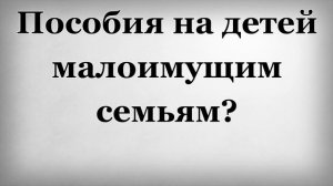Пособия на детей малоимущим семьям
