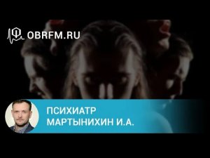 Психиатр Мартынихин И.А.  Психические расстройства на начальных этапах заболеваний мозга.