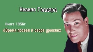Невилл Годдард ?книга 1956г. «Время посева и сбора урожая»
