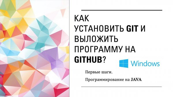 Как установить git и выложить программу на github? Первые шаги. Программирование на Java