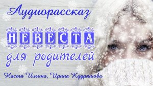 НЕВЕСТА ДЛЯ РОДИТЕЛЕЙ. Новый аудиорассказ. Настя Ильина, Ирина Кудряшова