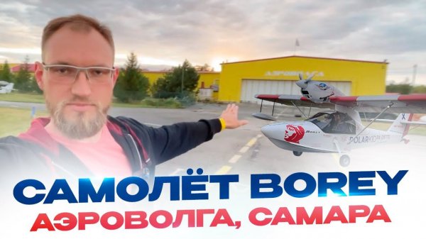 Полет на Самолете амфибии BOREY АЭРОВОЛГА  в Самаре. Boreyaircraft