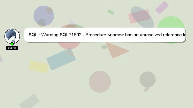 SQL : Warning SQL71502 - Procedure name has an unresolved reference to object name смотреть онлайн