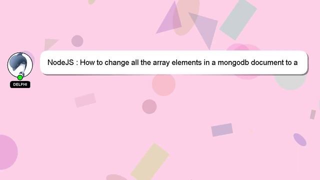 NodeJS : How to change all the array elements in a mongodb document to a certain value? смотреть онлайн