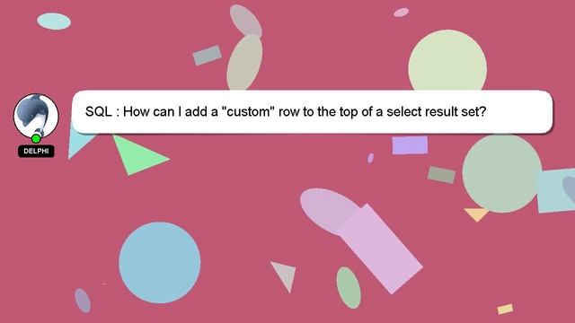 SQL : How can I add a "custom" row to the top of a select result set? смотреть онлайн