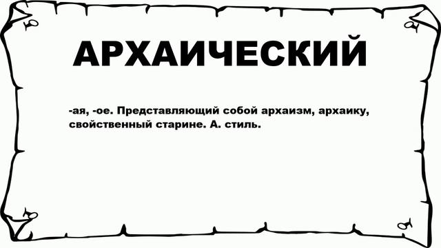 АРХАИЧЕСКИЙ - что это такое? значение и описание смотреть онлайн
