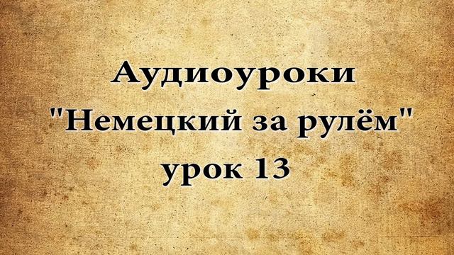 АУДИОУРОКИ НЕМЕЦКИЙ ЗА РУЛЁМ УРОК 13 смотреть онлайн