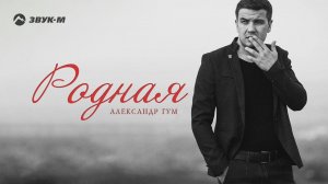 Александр Гум - Родная | Премьера трека 2018
