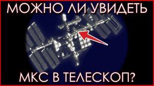 Можно ли увидеть МКС в телескоп?