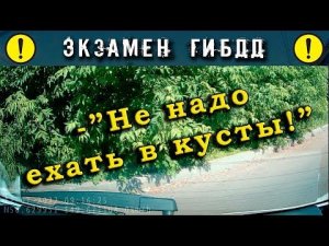 Экзамен ГИБДД. -"Не надо ехать в кусты!"