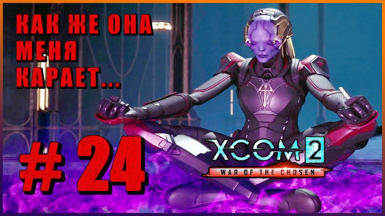 XCOM 2 War Of The Chosen ➤ Прохождение - Часть 24 ➤ КАК ЖЕ ОНА МЕНЯ КАРАЕТ... #XCOM2