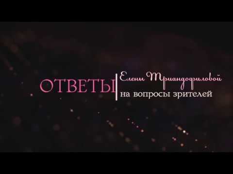 Елена Триандофилова. Ответы на вопросы зрителей. Выпуск 1.
