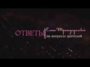 Елена Триандофилова. Ответы на вопросы зрителей. Выпуск 1.