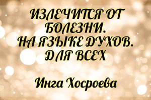 Излечится от болезни. На языке духов. Для всех. Инга Хосроева. Ведьмина Изба.