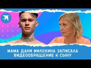 Мама Дани Милохина записала видеообращение к сыну