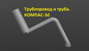 Построить трубу и трубопровод в КОМПАС-3d. Угловая разделка между трубами