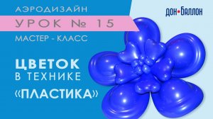 Искусство Аэродизайна. Урок № 15. Цветок из воздушных шаров в технике «пластика»
