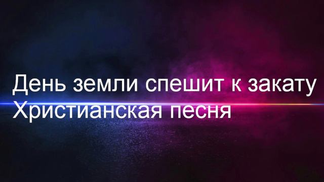 День земли спешит к закату Христианская песня смотреть онлайн