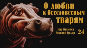 Великий Гусляр №24  Автор: Кир Булычев - О любви к бессловесным тварям.