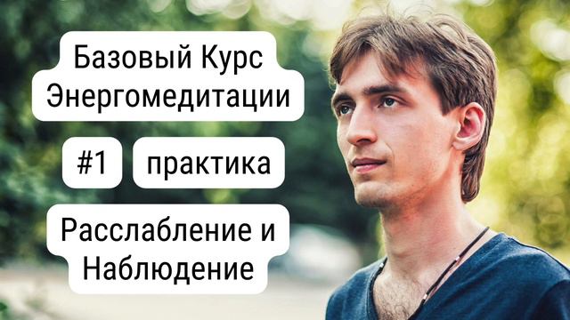 Практика 1. Расслабление и Наблюдение | Базовый Курс Энергомедитации смотреть онлайн