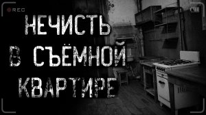 НЕЧИСТЬ В СЪЁМНОЙ КВАРТИРЕ | страшные истории | ужасы | мистика