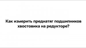 Как измерить преднатяг подшипников хвостовика на редукторе?