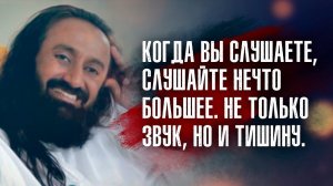 Шри Шри Рави Шанкар - Когда вы слушаете слушайте нечто большее. Не только звук но и тишину.