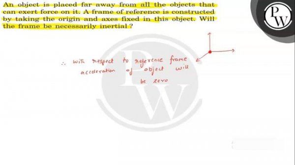 An object is placed far away from all the objects that can exert force on it. A frame of referenc..