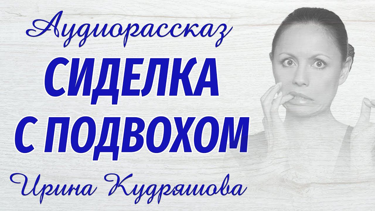 СИДЕЛКА С ПОДВОХОМ. Новый интересный аудиорассказ. Ирина Кудряшова смотреть онлайн