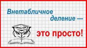 Учёба - это просто! Внетабличное деление
